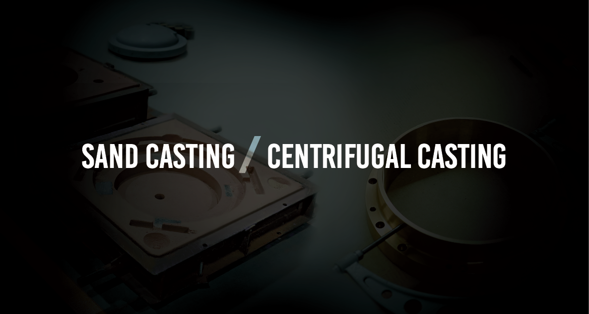 SAND CASTING VS. CENTRIFUGAL CASTING